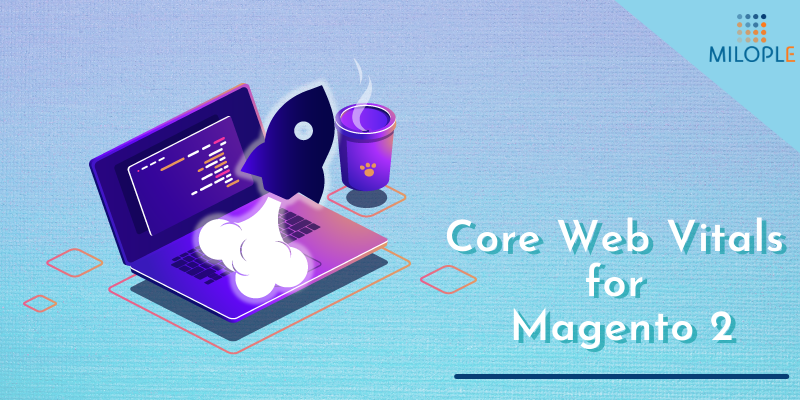 Core Web Vitals for Magento 2: How You Can Improve Your Website