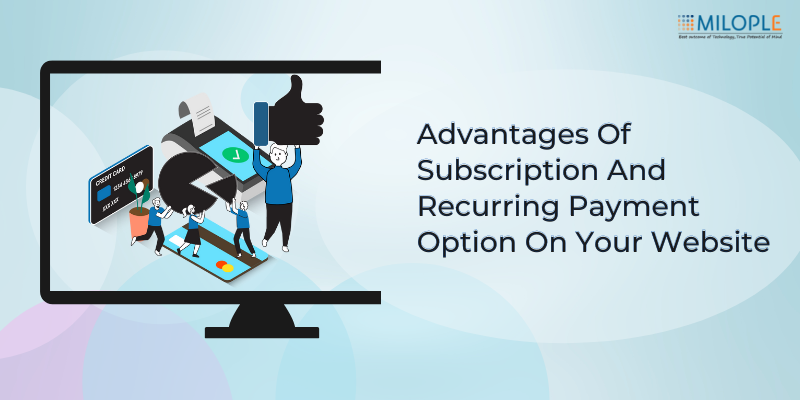 Advantages of Subscription and Recurring Payment Option on Your Website