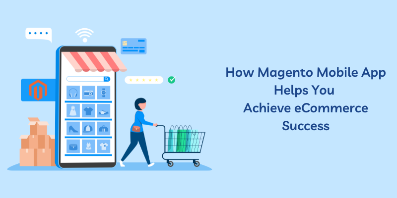 How Magento Mobile App Helps You Achieve eCommerce Success