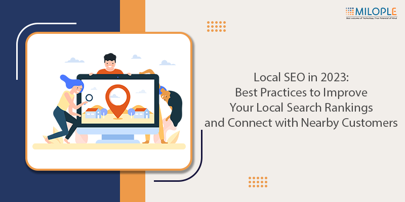 Local SEO in 2023: Best Practices to Improve Your Local Search Rankings and Connect with Nearby Customers