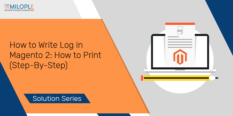 How to Write Log in Magento 2: How to Print (Step-By-Step)
