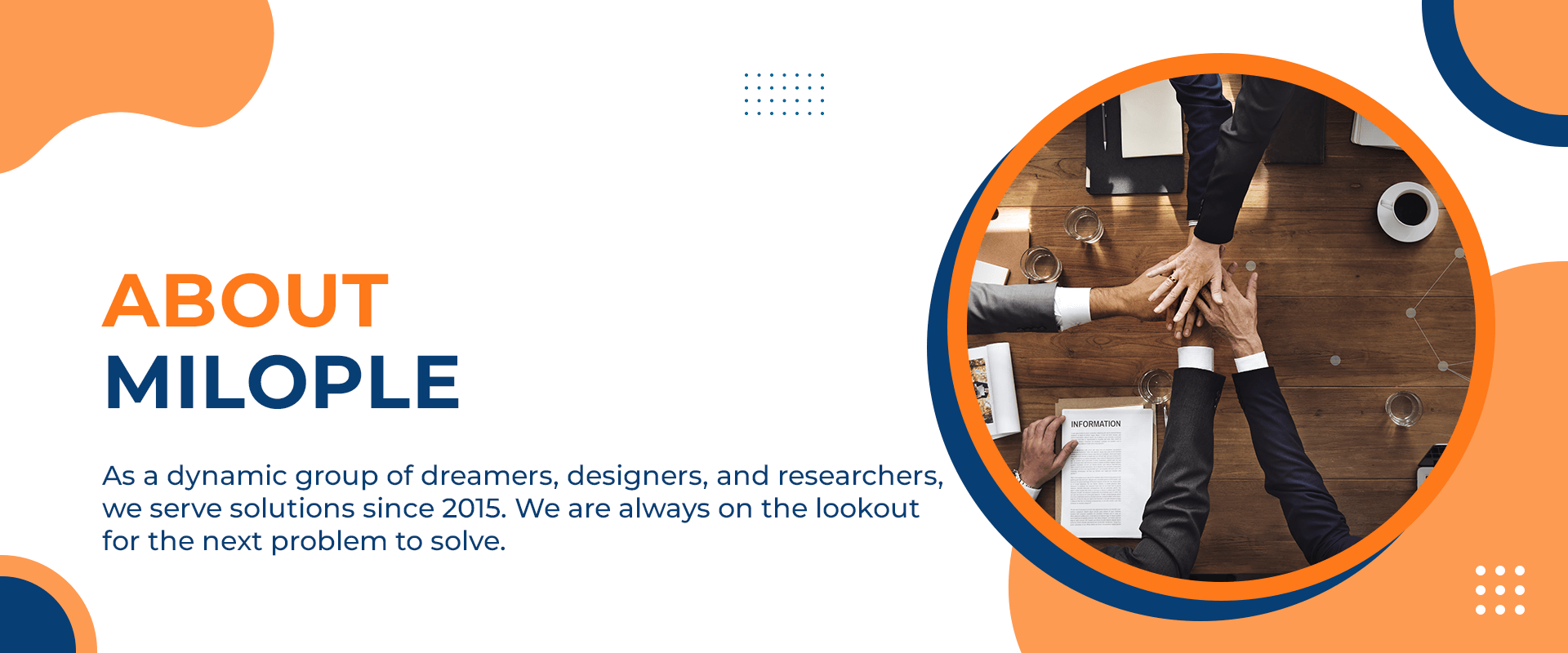 As a dynamic group of dreamers, designers, and researchers, we have been developing comprehensive solutions since 2015. Our growth and success have been constant, and we are always on the lookout for the next problem to solve.